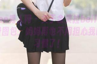 Xiuren秀人网 – 关于余贝拉bella和她的免费图包：妈妈再也不用担心我的追剧习惯了！
